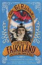 Catherynne Valente, Catherynne M Valente, Catherynne M. Valente - The Girl Who Soared Over Fairyland and Cut the Moon in Two