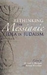 Michael L. (EDT)/ Weitzman Morgan, Michael L. Weitzman Morgan, Michael L. Morgan, Steven Weitzman - Rethinking the Messianic Idea in Judaism