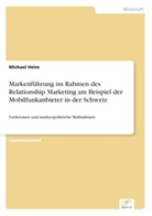 Michael Heim - Markenführung im Rahmen des Relationship Marketing am Beispiel der Mobilfunkanbieter in der Schweiz