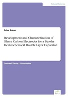 Artur Braun - Development and Characterization of Glassy Carbon Electrodes for a Bipolar Electrochemical DoubleLayer Capacitor