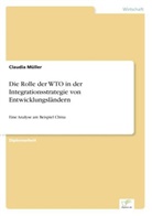 Claudia Müller - Die Rolle der WTO in der Integrationsstrategie von Entwicklungsländern