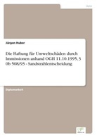 Jürgen Huber - Die Haftung für Umweltschäden durch Immissionen anhand OGH 11.10.1995, 3 0b 508/93 - Sandstrahlentscheidung
