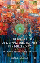 W Kisner, W. Kisner, Wendell Kisner - Ecological Ethics and Living Subjectivity in Hegel''s Logic