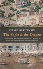 S Gruzinski, Serge Gruzinski, Serge ( CNRS and EHESS Gruzinski, Serge Gruzinski - Eagle and the Dragon Globalization and Europe an Dreams of Conquest