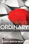 Carolyn B. McLeod, Carolyn Burton McLeod - No More Ordinary: Living the Life You Were Made for