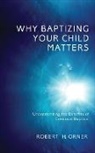 Robert H. Orner - Why Baptizing Your Child Matters