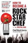 Mark Garcia - How to Become a Rock Star Chef in the Digital Age