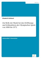 Elizabeth Schlüssel - Zur Rolle der Musik bei den Eröffnungs- und Schlussfeiern der Olympischen Spiele von 1896 bis 1972