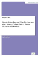 Stephan Otto - Konstruktion, Bau und Charakterisierung eines Magnet-Proben-Halters für das Elektronen-Mikroskop