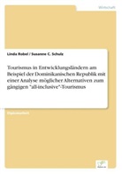Lind Robel, Linda Robel, Susanne C Schulz, Susanne C. Schulz - Tourismus in Entwicklungsländern am Beispiel der Dominikanischen Republik mit einer Analyse möglicher Alternativen zum gängigen "all-inclusive"-Tourismus
