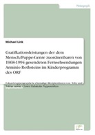 Michael Link - Gratifkationsleistungen der dem Mensch/Puppe-Genre zuordnenbaren von 1968-1994 gesendeten Fernsehsendungen Arminio Rothsteins im Kinderprogramm des ORF