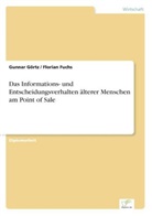 Florian Fuchs, Gunna Görtz, Gunnar Görtz - Das Informations- und Entscheidungsverhalten älterer Menschen am Point of Sale