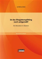 Jan Markus Schütz - Ist das Ehegattensplitting noch zeitgemäß? Die Alternativen im Überblick