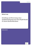 Michael Lang - Erstellung und Bewertung einer Qualitätsdarlegung nach dem EFQM-Modell in einem Akutkrankenhaus
