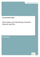 Verena Hofer-Probst - Eine Analyse der Beziehung zwischen Mensch und Tier
