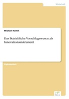 Michael Hamm - Das Betriebliche Vorschlagswesen als Innovationsinstrument