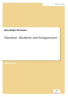 Hans-Jürgen Herrmann - Telearbeit - Rückkehr zum Verlagswesen?