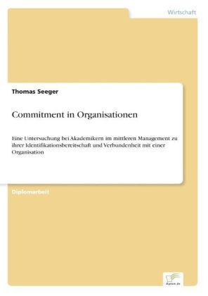 Thomas Seeger - Commitment in Organisationen Eine Untersuchung bei Akademikern im mittleren Management zu ihrer Identifikationsbereitschaft und Verbundenheit mit einer Organisation