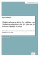 Thomas Geiger - Marktforschungsgestützte Entwicklung von Marketingmaßnahmen für das Museum im Kulturspeicher Würzburg
