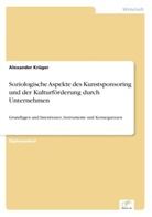 Alexander Krüger - Soziologische Aspekte des Kunstsponsoring und der Kulturförderung durch Unternehmen