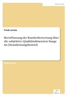 Frank Lorenz - Beeinflussung der Kundenbewertung über die subjektive Qualitätsdimension Image im Dienstleistungsbereich
