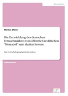 Markus Steen - Die Entwicklung des deutschen Fernsehmarktes vom öffentlich-rechtlichen "Monopol" zum dualen System