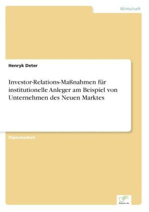 Henryk Deter - Investor-Relations-Maßnahmen für institutionelle Anleger am Beispiel von Unternehmen des Neuen Marktes
