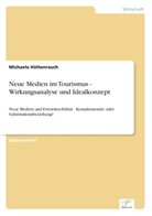 Michaela Hüttenrauch - Neue Medien im Tourismus - Wirkungsanalyse und Idealkonzept