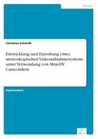 Christian Schmidt - Entwicklung und Erprobung eines stereoskopischen Videoaufnahmesystems unter Verwendung von Mini-DV Camcordern