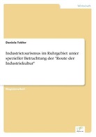Daniela Tobler - Industrietourismus im Ruhrgebiet unter spezieller Betrachtung der "Route der Industriekultur"