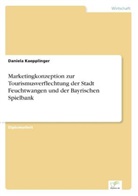 Daniela Kaepplinger - Marketingkonzeption zur Tourismusverflechtung der Stadt Feuchtwangen und der Bayrischen Spielbank