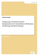 Daniel Arnold - Steigerung Sozial-Emotionaler Kompetenzen in Unternehmen: Motivation, Förderung und Entwicklung