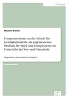 Michael Werner - Computereinsatz an der Schule für Geistigbehinderte als angemessenes Medium für Spiel- und Lernprozesse im Unterricht der Vor- und Unterstufe