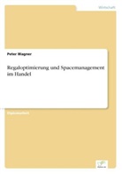 Peter Wagner - Regaloptimierung und Spacemanagement im Handel
