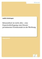 Judith Grünhagen - Bekanntheit ist nicht alles - eine Expertenbefragung zum Einsatz prominenter Testimonials in der Werbung
