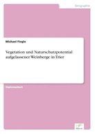 Michael Fiegle - Vegetation und Naturschutzpotential aufgelassener Weinberge in Trier
