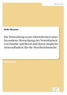 Heike Wesener - Die Entwicklung neuer Arbeitsformen unter besonderer Betrachtung der Vereinbarkeit von Familie und Beruf und deren mögliche Anwendbarkeit für die Hotelleriebranche