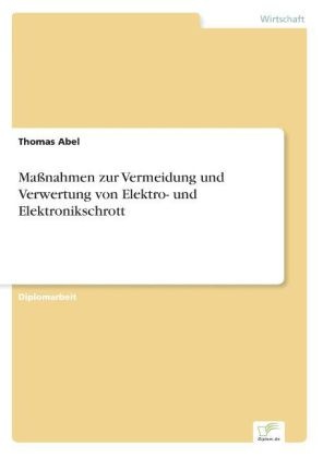 Thomas Abel - Maßnahmen zur Vermeidung und Verwertung von Elektro- und Elektronikschrott