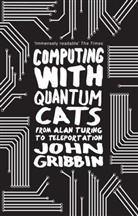 John Gribbin - Computing with Quantum Cats: From Colossus to Qubits