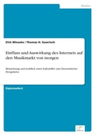 Thomas H Gawrisch, Thomas H. Gawrisch, Dirk Wieseke - Einfluss und Auswirkung des Internets auf den Musikmarkt von morgen