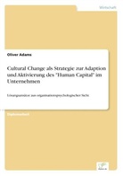 Oliver Adams - Cultural Change als Strategie zur Adaption und Aktivierung des "Human Capital" im Unternehmen