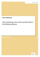 Oliver Wolschon - Die Gründung eines Internet-Reisebüros für Wellness-Reisen
