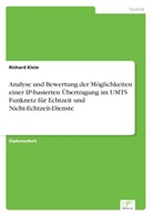 Richard Klein - Analyse und Bewertung der Möglichkeiten einer IP-basierten Übertragung im UMTS Funknetz für Echtzeit und Nicht-Echtzeit-Dienste