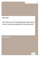Harry Luck - Der Schutz des Persönlichkeitsrechts durch Gesetz und journalistisches Standesrecht