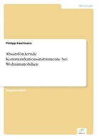 Philipp Kaufmann - Absatzfördernde Kommunikationsinstrumente bei Wohnimmobilien