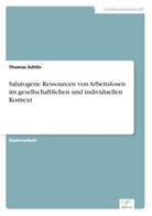 Thomas Schlör - Salutogene Ressourcen von Arbeitslosen im gesellschaftlichen und individuellen Kontext