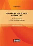 Silke Jungblut - Harry Potter, die Grimms und der Tod: Zur Todesmotivik in alten und neuen Märchen