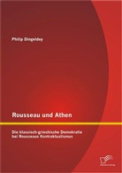 Philip Dingeldey, Philip J Dingeldey, Philip J. Dingeldey - Rousseau und Athen: Die klassisch-griechische Demokratie bei Rousseaus Kontraktualismus