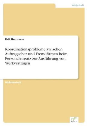 Ralf Herrmann - Koordinationsprobleme zwischen Auftraggeber und Fremdfirmen beim Personaleinsatz zur Ausführung von Werkverträgen