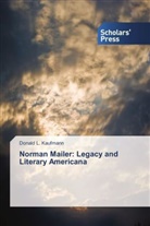 Donald L Kaufmann, Donald L. Kaufmann - Norman Mailer: Legacy and Literary Americana